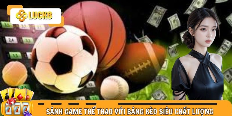 Sảnh game thể thao với bảng kèo siêu chất lượng
